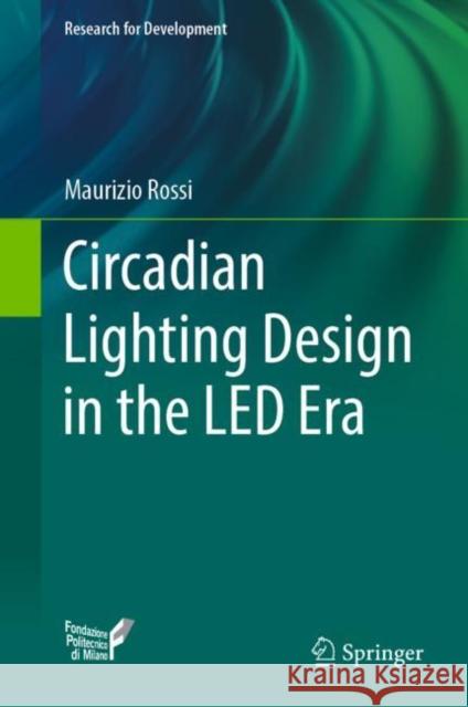 Circadian Lighting Design in the Led Era Rossi, Maurizio 9783030110864