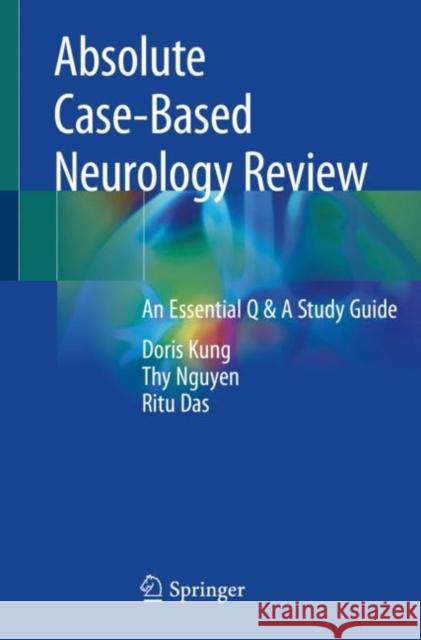 Absolute Case-Based Neurology Review: An Essential Q & A Study Guide Kung, Doris 9783030111311 Springer