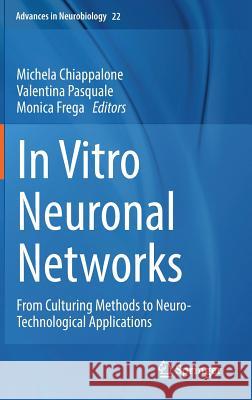 In Vitro Neuronal Networks: From Culturing Methods to Neuro-Technological Applications Chiappalone, Michela 9783030111342 Springer