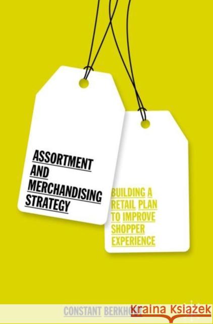 Assortment and Merchandising Strategy: Building a Retail Plan to Improve Shopper Experience Berkhout, Constant 9783030111625
