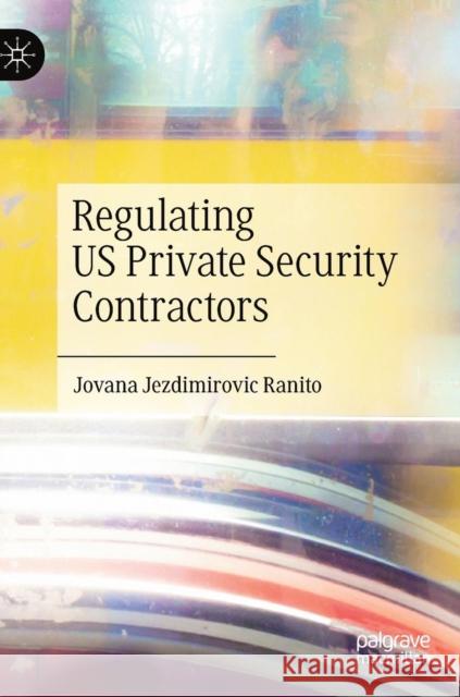 Regulating Us Private Security Contractors Jezdimirovic Ranito, Jovana 9783030112400 Palgrave MacMillan