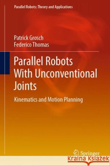 Parallel Robots with Unconventional Joints: Kinematics and Motion Planning Grosch, Patrick 9783030113032