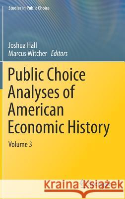 Public Choice Analyses of American Economic History: Volume 3 Hall, Joshua 9783030113124 Springer