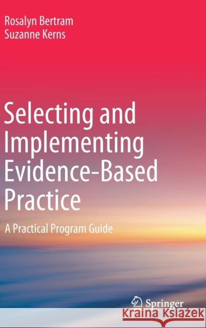 Selecting and Implementing Evidence-Based Practice: A Practical Program Guide Bertram, Rosalyn 9783030113247