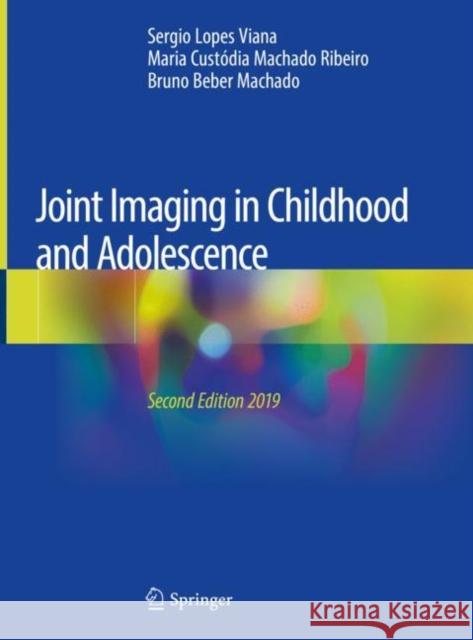 Joint Imaging in Childhood and Adolescence Sergio Lopes Viana Maria Custodia Machad Bruno Bebe 9783030113414