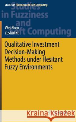 Qualitative Investment Decision-Making Methods Under Hesitant Fuzzy Environments Zhou, Wei 9783030113483 Springer