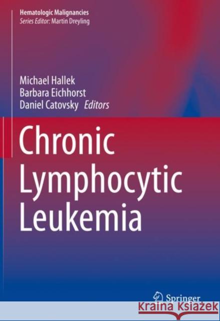 Chronic Lymphocytic Leukemia Michael Hallek Barbara Eichhorst Daniel Catovsky 9783030113919