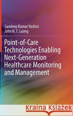 Point-Of-Care Technologies Enabling Next-Generation Healthcare Monitoring and Management Vashist, Sandeep Kumar 9783030114152 Springer