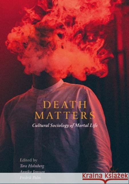 Death Matters: Cultural Sociology of Mortal Life Holmberg, Tora 9783030114848