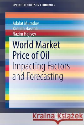 World Market Price of Oil: Impacting Factors and Forecasting Muradov, Adalat 9783030114930 Springer