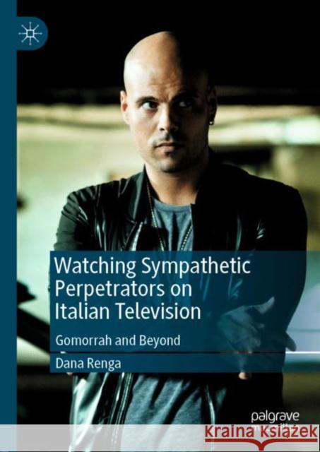 Watching Sympathetic Perpetrators on Italian Television: Gomorrah and Beyond Renga, Dana 9783030115029