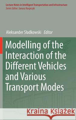 Modelling of the Interaction of the Different Vehicles and Various Transport Modes Aleksander Sladkowski 9783030115111 Springer