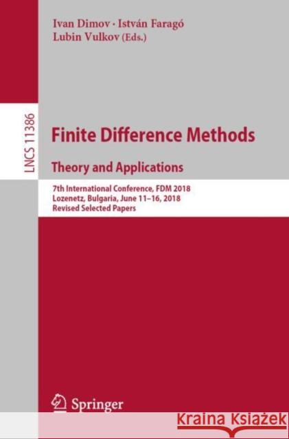 Finite Difference Methods. Theory and Applications: 7th International Conference, Fdm 2018, Lozenetz, Bulgaria, June 11-16, 2018, Revised Selected Pap Dimov, Ivan 9783030115388 Springer