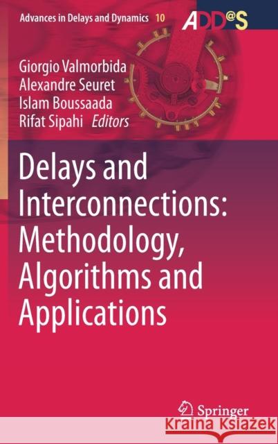 Delays and Interconnections: Methodology, Algorithms and Applications Giorgio Valmorbida Alexandre Seuret Rifat Sipahi 9783030115531