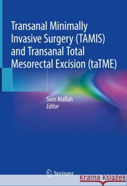 Transanal Minimally Invasive Surgery (Tamis) and Transanal Total Mesorectal Excision (Tatme) Atallah, Sam 9783030115715 Springer