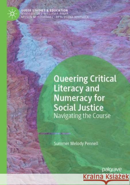 Queering Critical Literacy and Numeracy for Social Justice: Navigating the Course Pennell, Summer Melody 9783030115838 Palgrave MacMillan