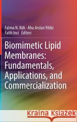 Biomimetic Lipid Membranes: Fundamentals, Applications, and Commercialization Fatma N. Kok Ahu Arslan Yildiz Fatih Inci 9783030115951 Springer