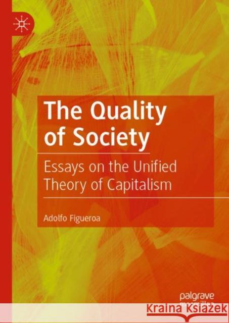 The Quality of Society: Essays on the Unified Theory of Capitalism Figueroa, Adolfo 9783030116552