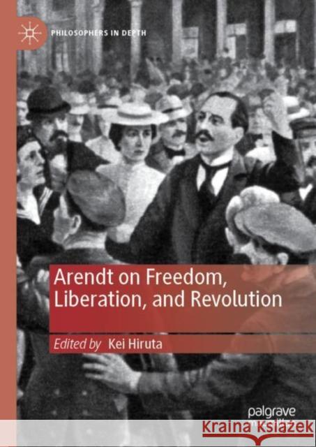 Arendt on Freedom, Liberation, and Revolution Kei Hiruta 9783030116941 Palgrave MacMillan
