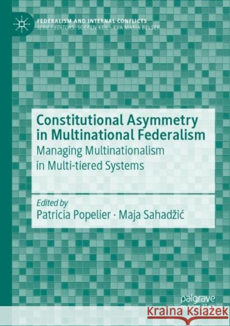 Constitutional Asymmetry in Multinational Federalism: Managing Multinationalism in Multi-Tiered Systems Popelier, Patricia 9783030117009 Palgrave MacMillan