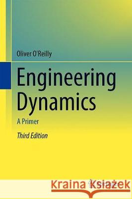 Engineering Dynamics: A Primer O'Reilly, Oliver M. 9783030117443 Springer