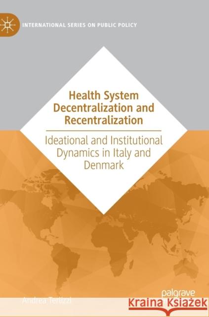 Health System Decentralization and Recentralization: Ideational and Institutional Dynamics in Italy and Denmark Terlizzi, Andrea 9783030117566 Palgrave MacMillan