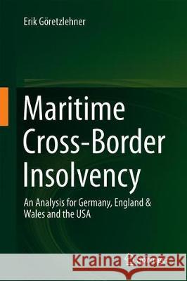 Maritime Cross-Border Insolvency: An Analysis for Germany, England & Wales and the USA Göretzlehner, Erik 9783030117924