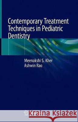 Contemporary Treatment Techniques in Pediatric Dentistry Meenakshi S. Kher Ashwin Rao 9783030118594 Springer