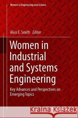 Women in Industrial and Systems Engineering: Key Advances and Perspectives on Emerging Topics Smith, Alice E. 9783030118655 Springer