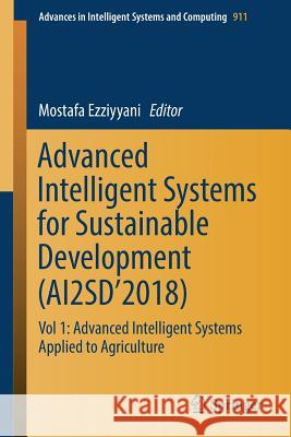 Advanced Intelligent Systems for Sustainable Development (Ai2sd'2018): Vol 1: Advanced Intelligent Systems Applied to Agriculture Ezziyyani, Mostafa 9783030118778