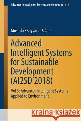 Advanced Intelligent Systems for Sustainable Development (Ai2sd'2018): Vol 3: Advanced Intelligent Systems Applied to Environment Ezziyyani, Mostafa 9783030118808 Springer