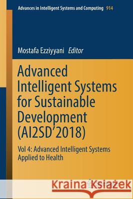 Advanced Intelligent Systems for Sustainable Development (Ai2sd'2018): Vol 4: Advanced Intelligent Systems Applied to Health Ezziyyani, Mostafa 9783030118839 Springer