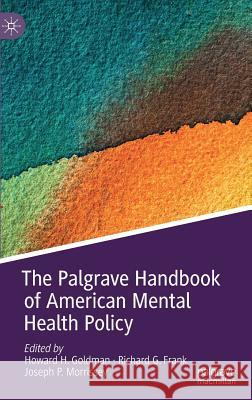 The Palgrave Handbook of American Mental Health Policy Howard H. Goldman Richard G. Frank Joseph P. Morrissey 9783030119072 Palgrave MacMillan