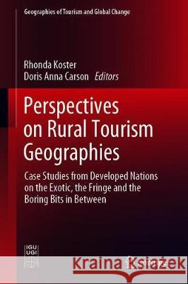 Perspectives on Rural Tourism Geographies: Case Studies from Developed Nations on the Exotic, the Fringe and the Boring Bits in Between Koster, Rhonda L. 9783030119492 Springer
