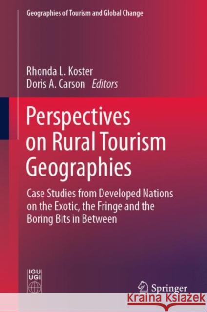 Perspectives on Rural Tourism Geographies: Case Studies from Developed Nations on the Exotic, the Fringe and the Boring Bits in Between Koster, Rhonda L. 9783030119522 Springer