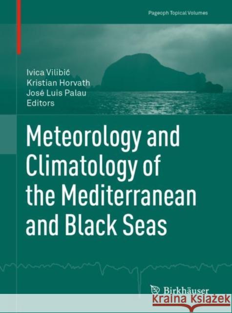 Meteorology and Climatology of the Mediterranean and Black Seas Kristian Horvath Jose Luis Palau Ivica Vilibic 9783030119577