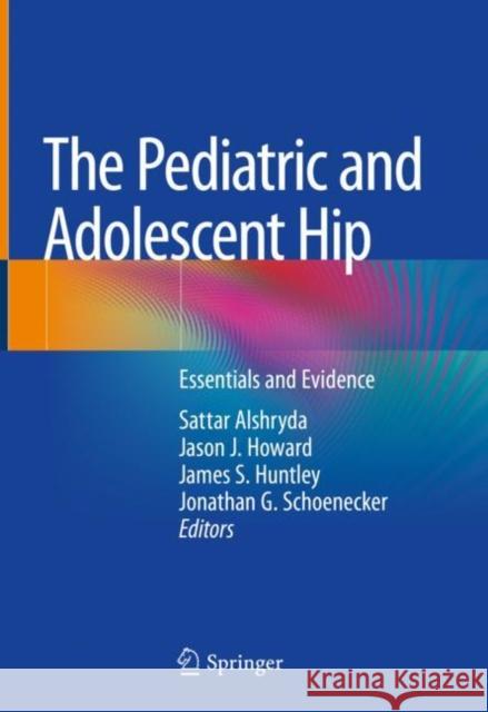 The Pediatric and Adolescent Hip: Essentials and Evidence Alshryda, Sattar 9783030120023
