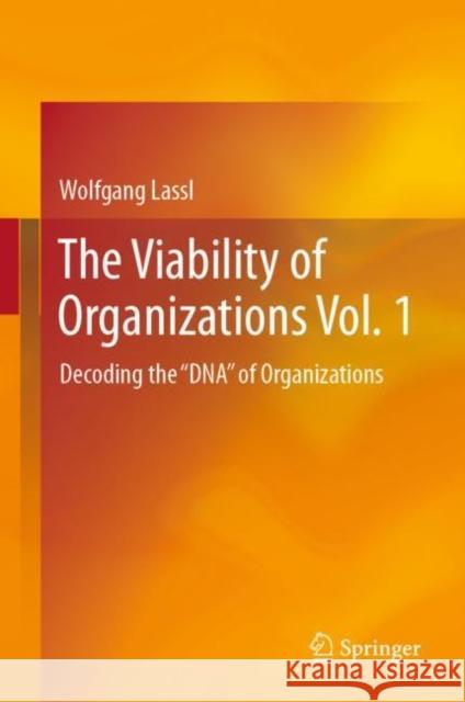 The Viability of Organizations Vol. 1: Decoding the DNA of Organizations Lassl, Wolfgang 9783030120139 Springer