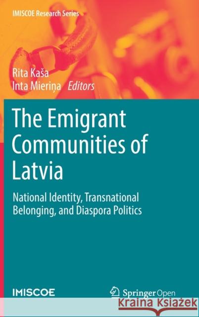 The Emigrant Communities of Latvia: National Identity, Transnational Belonging, and Diaspora Politics Kasa, Rita 9783030120917