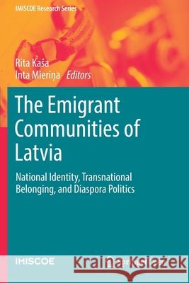 The Emigrant Communities of Latvia: National Identity, Transnational Belonging, and Diaspora Politics Rita Kasa Inta Mieriņa 9783030120948 Springer