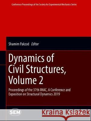 Dynamics of Civil Structures, Volume 2: Proceedings of the 37th Imac, a Conference and Exposition on Structural Dynamics 2019 Pakzad, Shamim 9783030121143