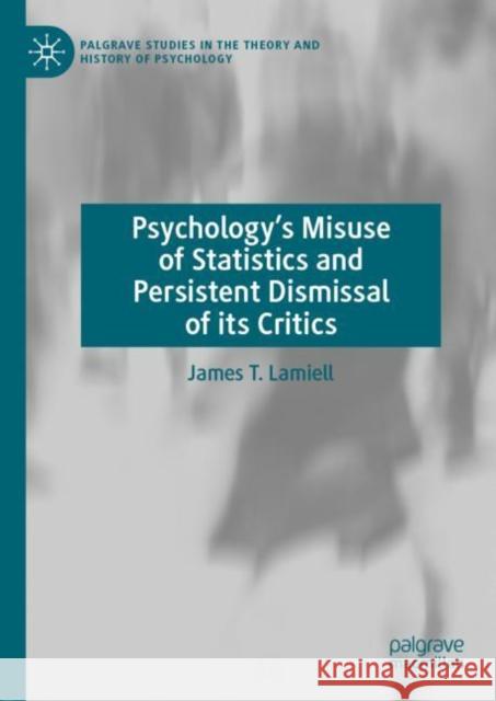 Psychology's Misuse of Statistics and Persistent Dismissal of Its Critics Lamiell, James T. 9783030121303 Palgrave Macmillan