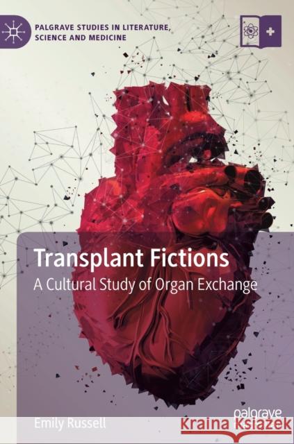 Transplant Fictions: A Cultural Study of Organ Exchange Russell, Emily 9783030121341 Palgrave Macmillan