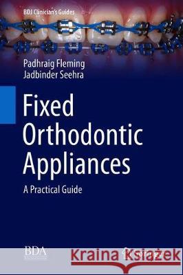 Fixed Orthodontic Appliances: A Practical Guide Fleming, Padhraig 9783030121648 Springer