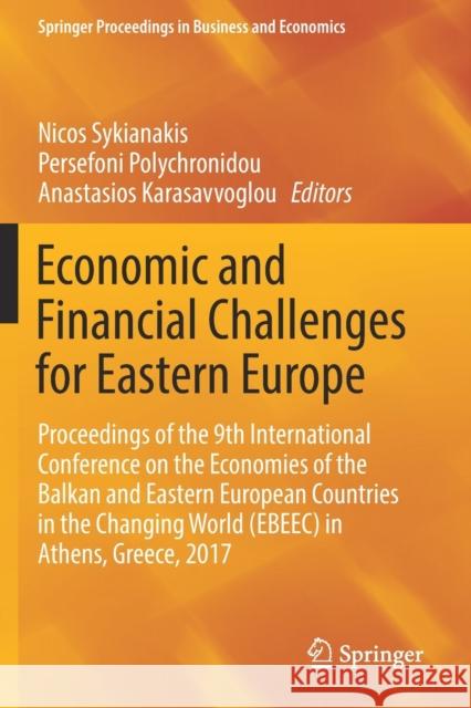 Economic and Financial Challenges for Eastern Europe: Proceedings of the 9th International Conference on the Economies of the Balkan and Eastern Europ Nicos Sykianakis Persefoni Polychronidou Anastasios Karasavvoglou 9783030121716