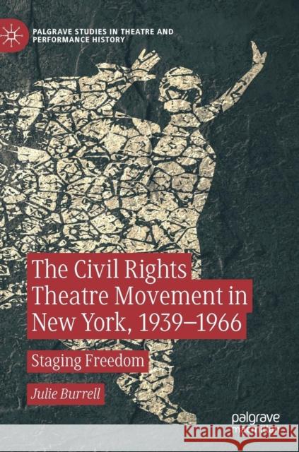 The Civil Rights Theatre Movement in New York, 1939-1966: Staging Freedom Burrell, Julie 9783030121877 Palgrave Macmillan
