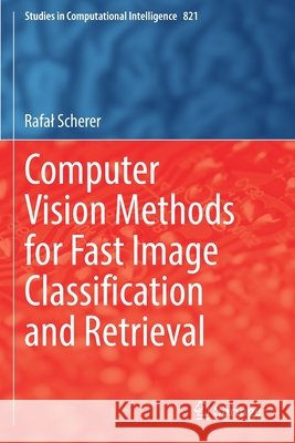 Computer Vision Methods for Fast Image Classiﬁcation and Retrieval Scherer, Rafal 9783030121976
