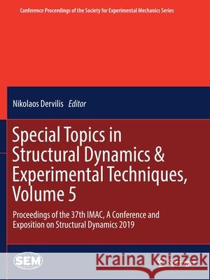 Special Topics in Structural Dynamics & Experimental Techniques, Volume 5: Proceedings of the 37th Imac, a Conference and Exposition on Structural Dyn Nikolaos Dervilis 9783030122454 Springer