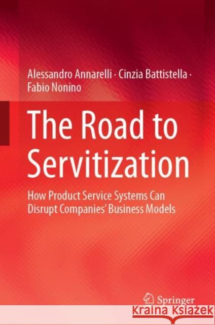 The Road to Servitization: How Product Service Systems Can Disrupt Companies' Business Models Annarelli, Alessandro 9783030122508 Springer