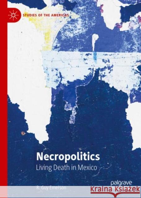 Necropolitics: Living Death in Mexico Emerson, R. Guy 9783030123017 Palgrave Macmillan